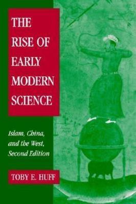 Rise of Early Modern Science : Islam, China and the West by Toby E. Huff
