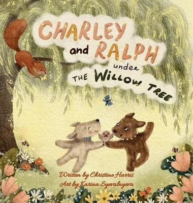 Charley and Ralph under the Willow Tree: A Tale of Friendship by Christine Harri
