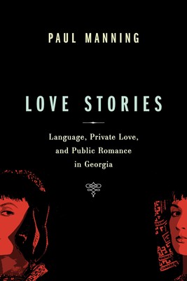 Love Stories: Language, Private Love, and Public Romance in Georgia (Teachin...