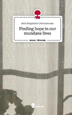 Finding hope in our mundane lives. Life is a Story - story.one Julia Magdalena D