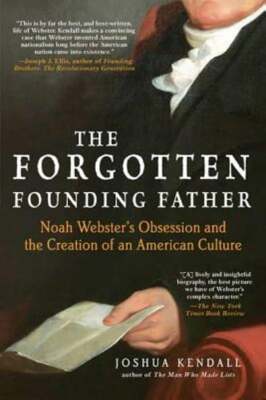 The Forgotten Founding Father: Noah Webster's Obsession and the Creation of an