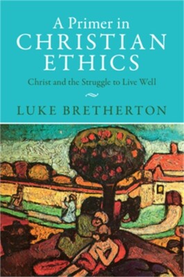 A Primer in Christian Ethics: Christ and the Struggle to Live Well (Paperback or