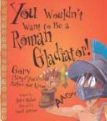 You Wouldn't Want to Be a Roman Gladiator! by Malam, John