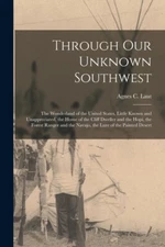 Through Our Unknown Southwest [Microform]: The Wonderland Of The United Sta...
