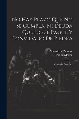 No Hay Plazo Que No Se Cumpla, Ni Deuda Que No Se Pague Y Convidado De Piedra: