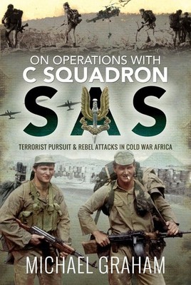 On Operations with C Squadron SAS: Terrorist Pursuit and Rebel Attacks in Cold W