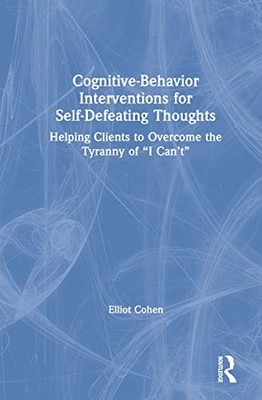 Cognitive Behavior Interventions for Self-Defeating Thoughts: Helping Clients t