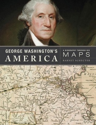 George Washington's America: A Biography Through His Maps