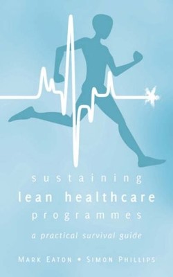 Sustaining Lean Healthcare Programmes - a Practical Survival Gui