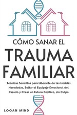 Cmo Sanar el Trauma Familiar: T?cnicas Sencillas para Liberarte de las Heridas H