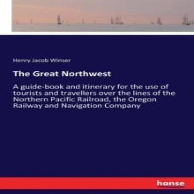 The Great NorthwestA guide-book and itinerary for the use of tour
