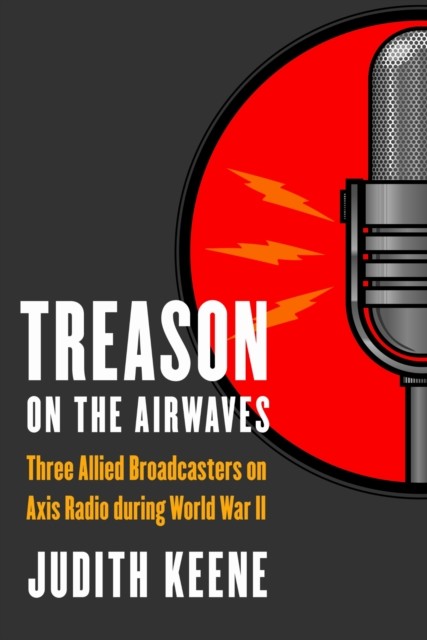 Treason on the Airwaves  Three Allied Broadcasters on by Judith Keene PAPERBACK