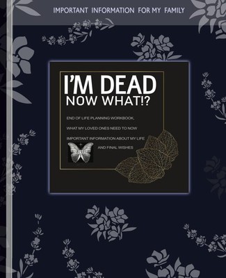 I'm Dead Now What Book: Everything You Need To Know When I am Gone|...
