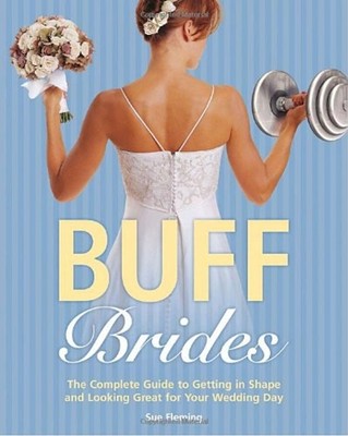 Buff Brides : The Complete Guide to Getting in Shape and Looking