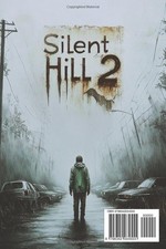 Silent Hill 2 Complete Guide: The Ultimate Walkthrough and Strategy Guide for
