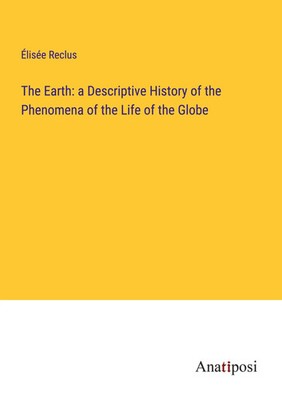 Élisée Reclus | The Earth: a Descriptive History of the Phenomena of the Life...