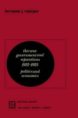 The Cuno Government and Reparations 19221923: Politics and Economics by H.J. Rup