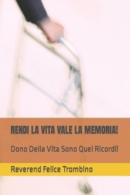 Rendi La Vita Vale La Memoria!: Dono Della Vita Sono Quei Ricordi! by Reverend F