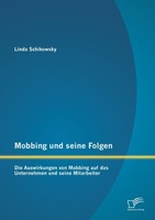 Mobbing Und Seine Folgen: Die Auswirkungen Von Mobbing Auf Das Unternehmen Und S