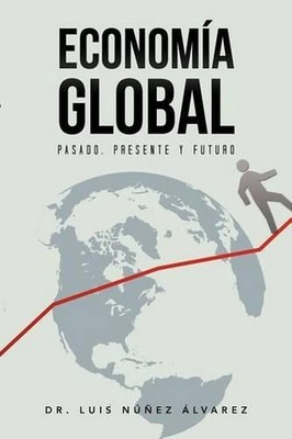 Econom a Global: Pasado, Presente y Futuro. by Dr Nunez Luis Alvarez (Spanish) P