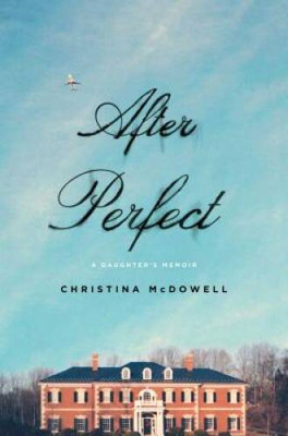 After Perfect: A Daughter's Memoir - Hardcover By McDowell, Christina - GOOD
