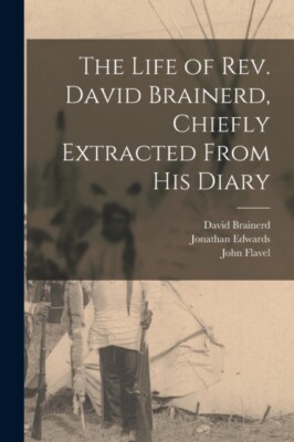 Brainerd - Life of Rev. David  Chiefly Extracted From His Diary - New - X555z