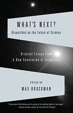 What's Next? Dispatches on the Future of Science: Original Essays from a New Ge