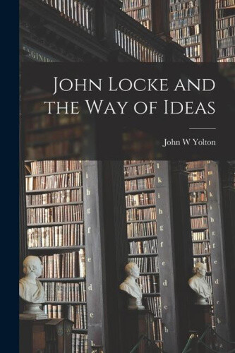 John Locke and the Way of Ideas by Yolton, John W. [Paperback]