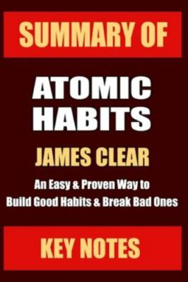 Summary: ATOMIC HABITS: An Easy & Proven Way to Build Good Habits & Break Bad...
