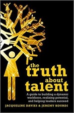 The Truth About Talent: A Guide to Building a Dynamic Workforce, Realizing Pote