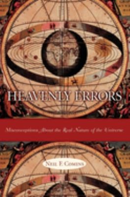 Heavenly Errors : Misconceptions about the Real Nature of the Uni