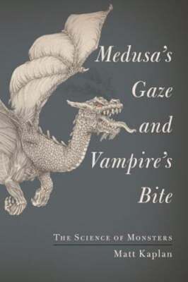 Medusa's Gaze and Vampire's Bite: The Science of Monsters by Matt Kaplan: Used