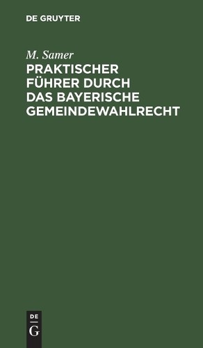 M Samer Praktischer Führer durch das bayerische Gemeindewahlrecht (Hardback)