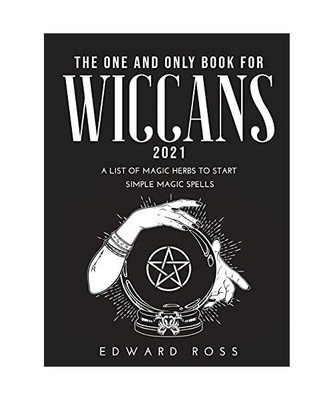 The One and Only Book for Wiccans 2021: A List of Magic Herbs to Start Simple Ma