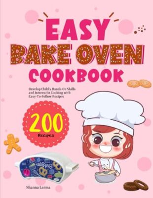 Easy Bake Oven Cookbook Develop Child's Hands-On Skills and Interest In Cooki...