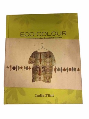 Eco Colour: Botanical Dyes for Beautiful Textiles By India Flint. HC