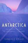 Antarctica: An Intimate Portrait of a Mysterious Continent by Gabrielle Walker (Hardback, 2013)