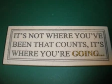 House Parts Inc 2006 Wall or Desk Plaque "It's Not Where You've Been that Counts