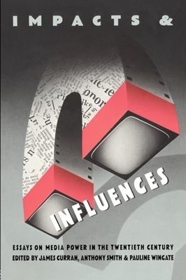 Impacts and Influences: Media Power in the Twentiet by Smith, Anthony 0416006124
