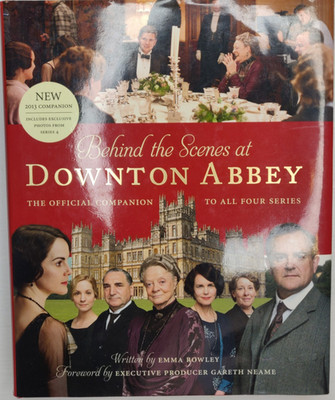 Behind the scenes at Downton Abbey The official companion to all four seasons