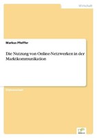 Die Nutzung Von Online-Netzwerken In Der Marktkommunikation Markus Pfeiffer