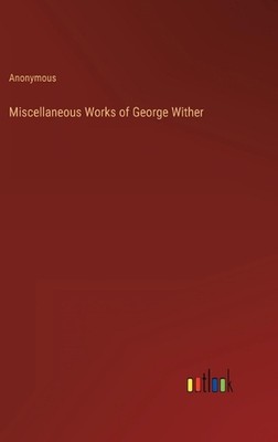 Miscellaneous Works of George Wither by Anonymous Hardcover Book