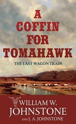 A Coffin for Tomahawk: The Last Wagon Train by William W. Johnstone Hardcover Bo