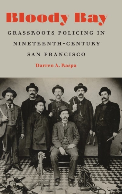 Bloody Bay – Grassroots Policing in Nineteenth–Century San Francisco Raspa