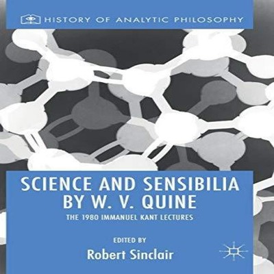 Science and Sensibilia by W. V. Quine The 1980 Immanuel Kant Lect