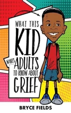 What This Kid Wants Adults To Know About Grief by Bryce Fields (English) Hardcov