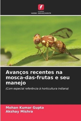 Avanos recentes na mosca-das-frutas e seu manejo by Mohan Kumar Gupta (Portugues
