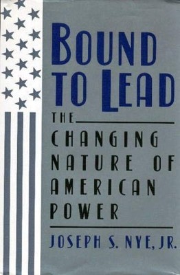 Bound to Lead: The Changing Nature o..., Nye, Joseph S.