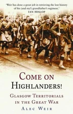 Come On Highlanders!: Glasgow Territorials in the Great War By A