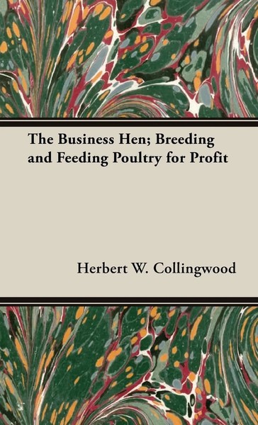 Herbert W. Collingwood | The Business Hen; Breeding And Feeding Poultry For...-image
